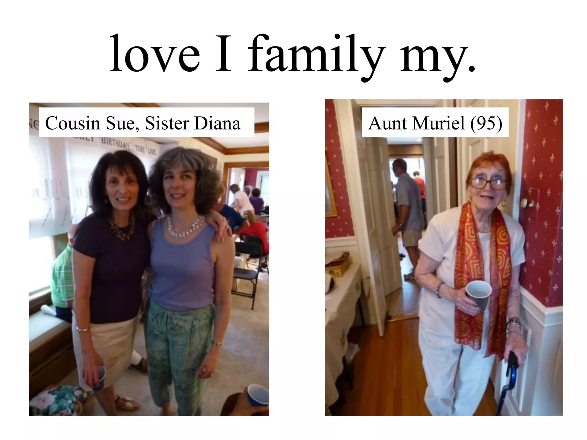 love I family my.
Cousin Sue, Sister Diana Aunt Muriel (95)
 