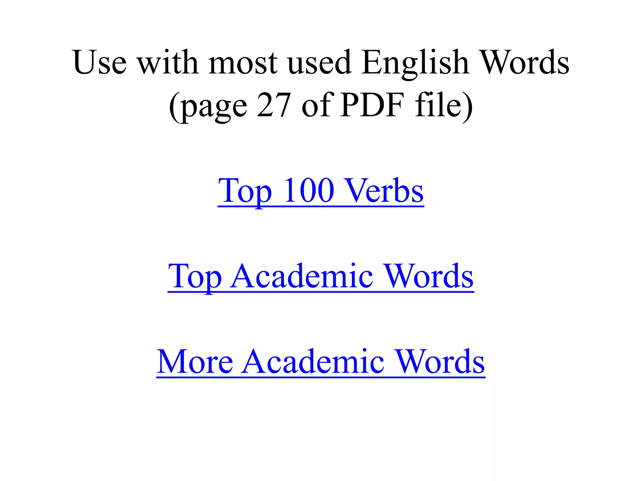 Use with most used English Words
(page 27 of PDF file)
Top 100 Verbs
Top Academic Words
More Academic Words
 