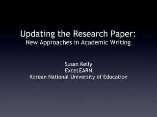 Updating the Research Paper: New Approaches in Academic Writing ,[object Object],[object Object],[object Object]