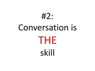 #2: 
Conversation is 
THE 
skill 
 