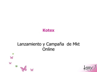 Kotex Lanzamiento y Campaña  de Mkt Online 
