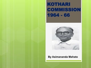 KOTHARI
COMMISSION
1964 - 66
By Asimananda Mahato
 