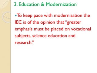 3. Education & Modernization
To keep pace with modernisation the
IEC is of the opinion that “greater
emphasis must be placed on vocational
subjects, science education and
research.”
 