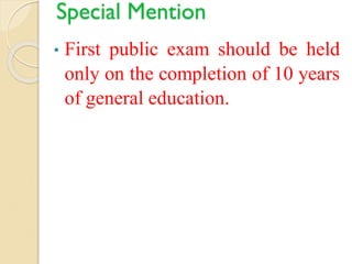 Special Mention
• First public exam should be held
only on the completion of 10 years
of general education.
 