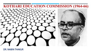 KOTHARI EDUCATION COMMISSION (1964-66)
DR. NABIN THAKUR
 