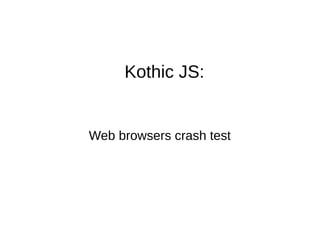 Kothic JS:
Web browsers crash test
 