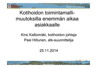 Kotihoidon toimintamalli-muutoksilla 
enemmän aikaa 
asiakkaalle 
Kirsi Kalliomäki, kotihoidon johtaja 
Pasi Hiltunen, atk-suunnittelija 
25.11.2014 
19.11.2014 www.kangasala.fi 1 
 