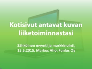 Sähköinen myynti ja markkinointi,
15.5.2015, Markus Aho, Funlus Oy
 
