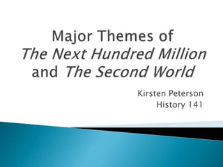 Major Themes ofThe Next Hundred Million and The Second World Kirsten Peterson  History 141  