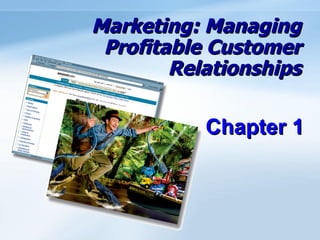 Marketing: Managing
 Profitable Customer
        Relationships

           Chapter 1
 