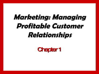 Marketing: Managing Profitable Customer Relationships Chapter 1 