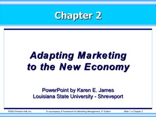 Chapter 2 Adapting Marketing to the New Economy PowerPoint by Karen E. James Louisiana State University - Shreveport 