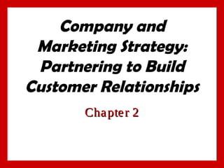 Company and
Marketing Strategy:
Partnering to Build
Customer Relationships
Chapter 2Chapter 2
 