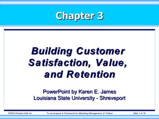 Chapter 3 Building Customer  Satisfaction, Value,  and Retention PowerPoint by Karen E. James Louisiana State University - Shreveport 