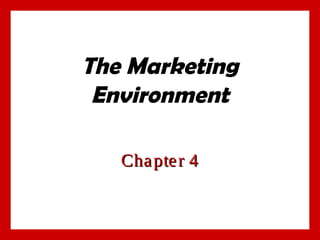 The Marketing
Environment
Chapter 4Chapter 4
 