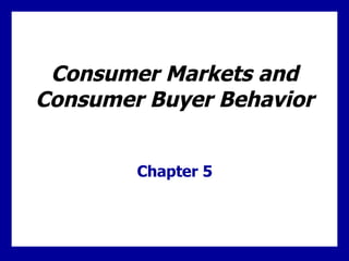 Consumer Markets and Consumer Buyer Behavior Chapter 5 