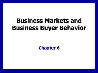 Business Markets and Business Buyer Behavior Chapter 6 