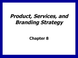 Product, Services, and Branding Strategy Chapter 8 