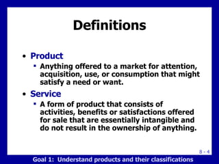 Definitions <ul><li>Product </li></ul><ul><ul><li>Anything offered to a market for attention, acquisition, use, or consump...