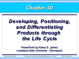 Chapter 10 Developing, Positioning, and Differentiating Products through  the Life Cycle PowerPoint by Karen E. James Louisiana State University - Shreveport 