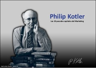 José Carlos Vicente - josecavd
Philip KotlerLos 10 pecados capitales del Marketing
 