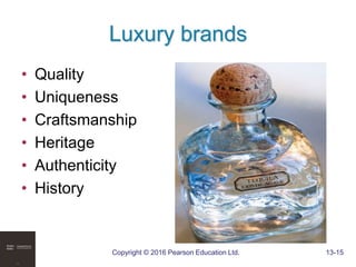 Copyright © 2016 Pearson Education Ltd. 13-15
Luxury brands
• Quality
• Uniqueness
• Craftsmanship
• Heritage
• Authenticity
• History
 