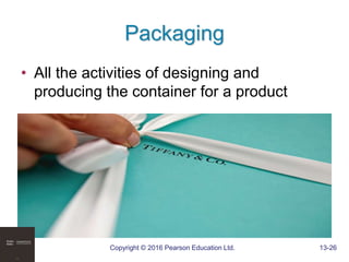 Copyright © 2016 Pearson Education Ltd. 13-26
Packaging
• All the activities of designing and
producing the container for a product
 