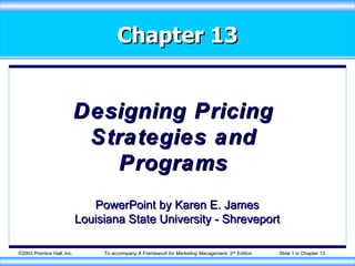 Chapter 13 Designing Pricing Strategies and Programs PowerPoint by Karen E. James Louisiana State University - Shreveport 