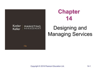 Copyright © 2016 Pearson Education Ltd. 14-1
Chapter
14
Designing and
Managing Services
 