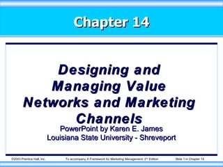 Chapter 14 Designing and Managing Value Networks and Marketing Channels PowerPoint by Karen E. James Louisiana State University - Shreveport 