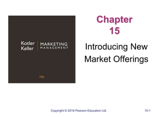 Copyright © 2016 Pearson Education Ltd. 15-1
Chapter
15
Introducing New
Market Offerings
 