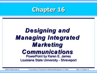 Chapter 16 Designing and Managing Integrated Marketing Communications PowerPoint by Karen E. James Louisiana State University - Shreveport 