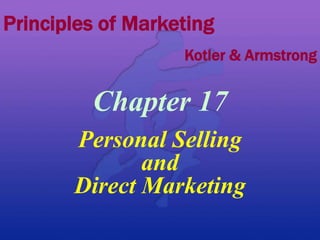 Chapter 17
Personal Selling
and
Direct Marketing
Principles of Marketing
Kotler & Armstrong
 