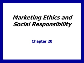 20 - 0
Marketing Ethics and
Social Responsibility
Chapter 20
 