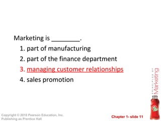 Marketing is ________. 1. part of manufacturing 2. part of the finance department 3.  managing customer relationships 4. sales promotion 