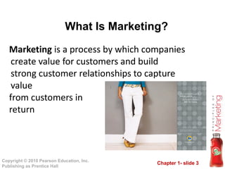 What Is Marketing? Marketing  is a process by which companies create value for customers and build strong customer relationships to capture value  from customers in return  
