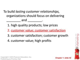 To build  lasting customer relationships,  organizations should focus on delivering ________ and ________. high quality products; low prices customer value; customer satisfaction customer satisfaction; customer growth customer value; high profits 