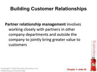 Partner relationship management  involves working closely with partners in other company departments and outside the company to jointly bring greater value to customers Building Customer Relationships 