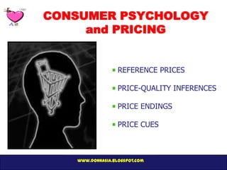 CONSUMER PSYCHOLOGY
     and PRICING


                  REFERENCE PRICES

                  PRICE-QUALITY INFERENCES

                  PRICE ENDINGS

                  PRICE CUES



   www.donnasia.blogspot.com
 