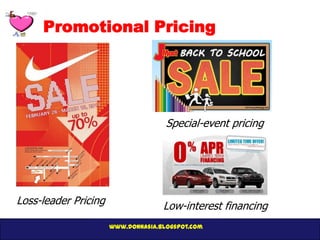 Promotional Pricing




                                     Special-event pricing




Loss-leader Pricing                 Low-interest financing
                      www.donnasia.blogspot.com
 