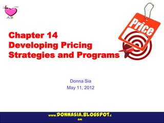 Chapter 14
Developing Pricing
Strategies and Programs


                   Donna Sia
                  May 11, 2012




        www.   donnasia.blogspot.c
                      om
 