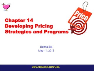 Chapter 14
Developing Pricing
Strategies and Programs


               Donna Sia
              May 11, 2012




         www.donnasia.blogspot.com
 