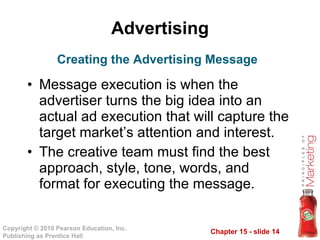 Advertising <ul><li>Message execution is when the advertiser turns the big idea into an actual ad execution that will capt...