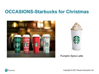 Copyright © 2021 Pearson Education Ltd.
OCCASIONS-Starbucks for Christmas
Pumpkin Spice Latte
 
