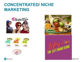 Copyright © 2021 Pearson Education Ltd.
CONCENTRATED/ NICHE
MARKETING
 