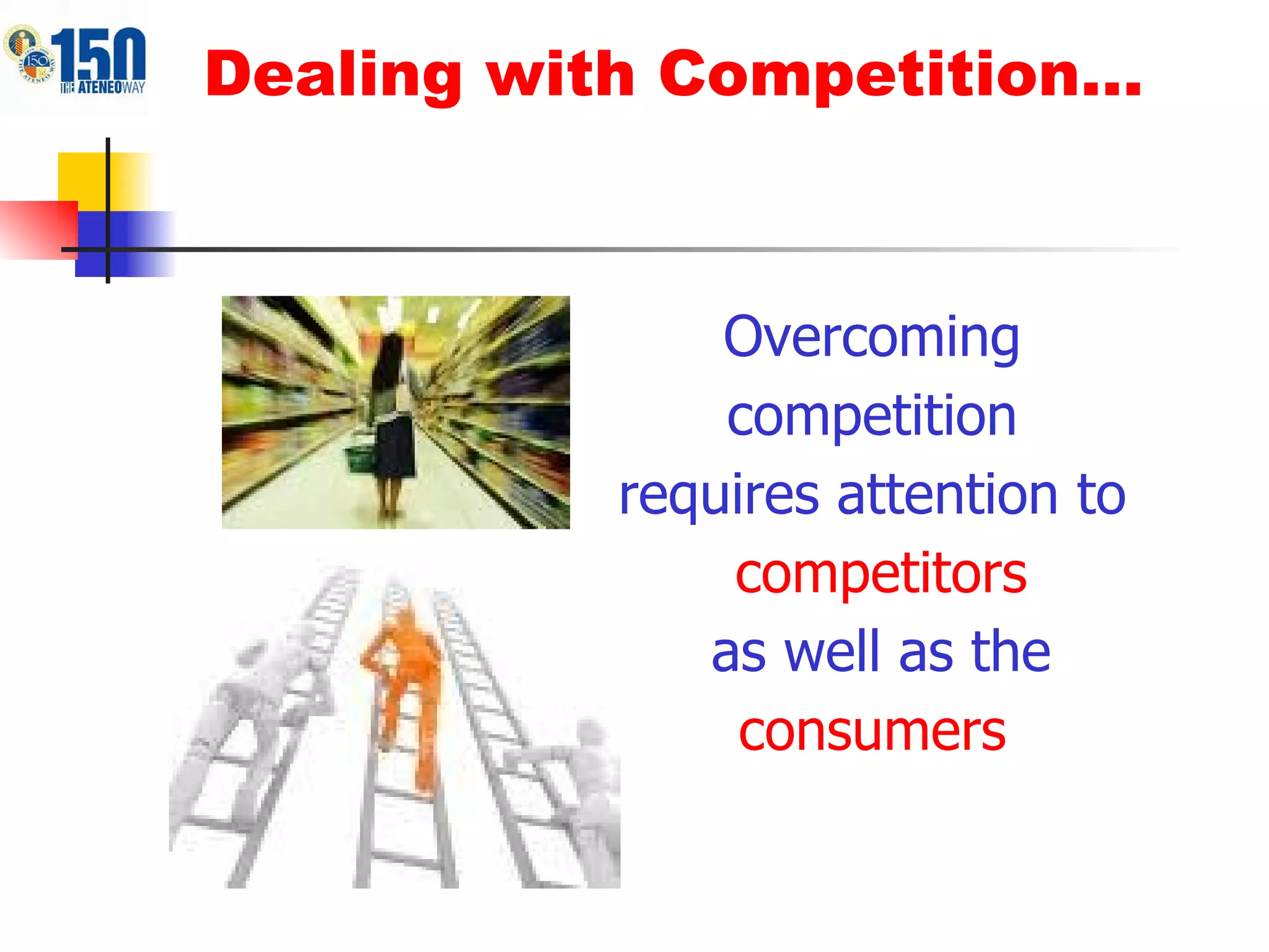 Dealing with Competition… Overcoming competition requires attention to competitors as well as the consumers 