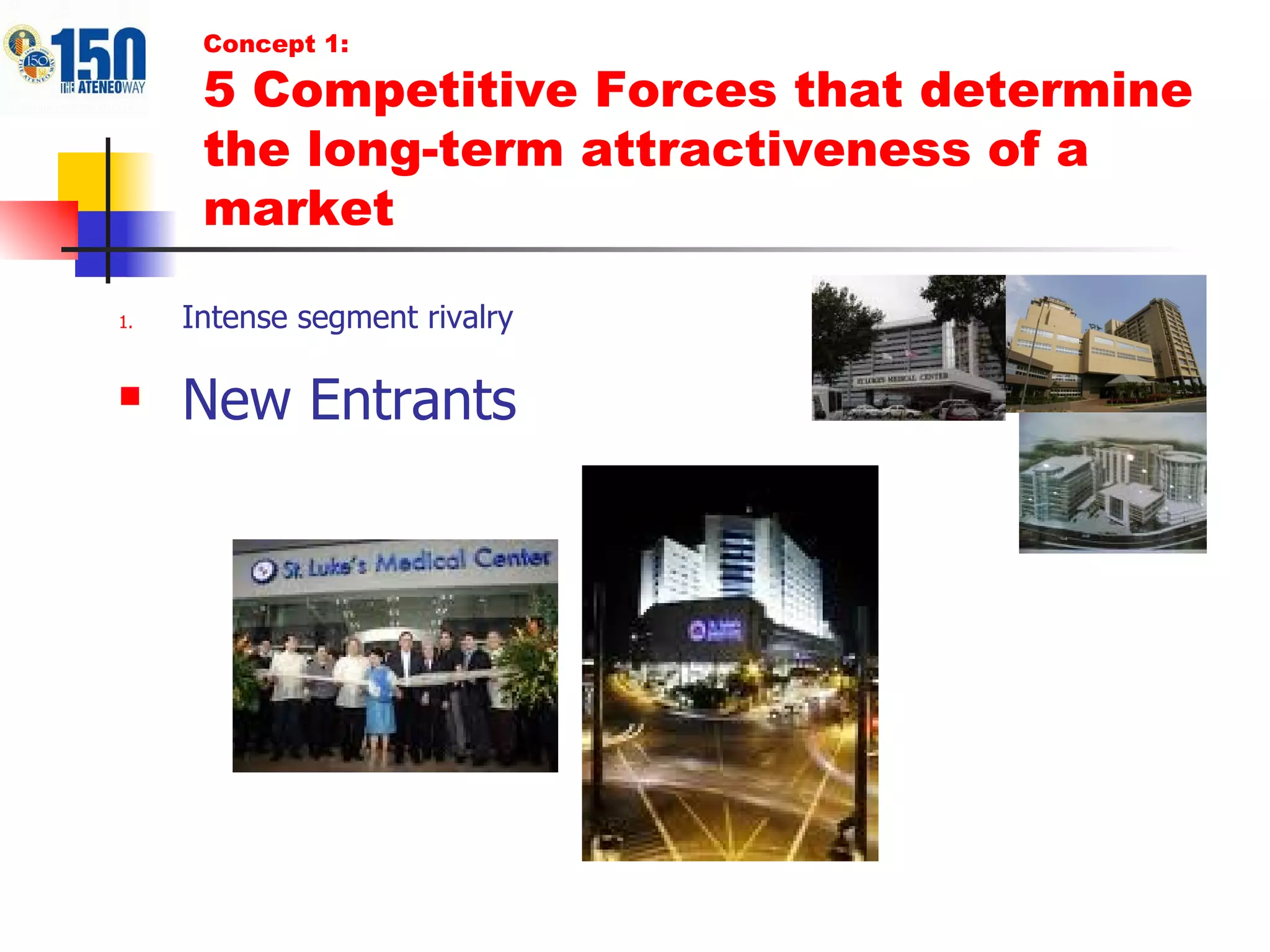 Intense segment rivalry New Entrants Concept 1: 5 Competitive Forces that determine the long-term attractiveness of a market 
