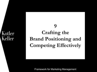 Framework for Marketing Management
9
Crafting the
Brand Positioning and
Competing Effectively
1
 
