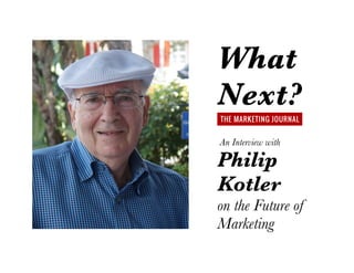 What
Next?
An Interview with
Philip
Kotler
on the Future of
Marketing
 