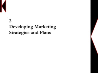 2
Developing Marketing
Strategies and Plans
 